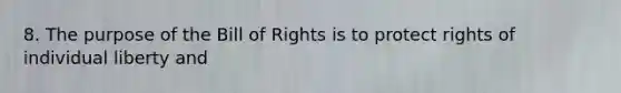 8. The purpose of the Bill of Rights is to protect rights of individual liberty and