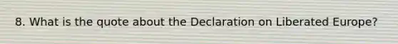 8. What is the quote about the Declaration on Liberated Europe?