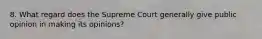 8. What regard does the Supreme Court generally give public opinion in making its opinions?