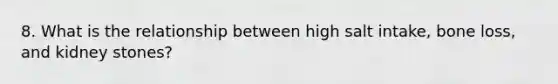 8. What is the relationship between high salt intake, bone loss, and kidney stones?