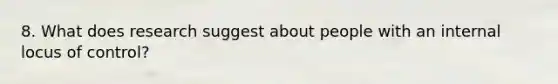 8. What does research suggest about people with an internal locus of control?