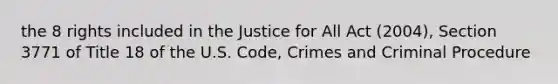 the 8 rights included in the Justice for All Act (2004), Section 3771 of Title 18 of the U.S. Code, Crimes and Criminal Procedure