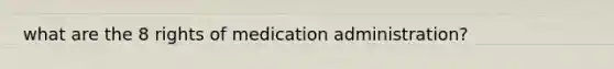 what are the 8 rights of medication administration?