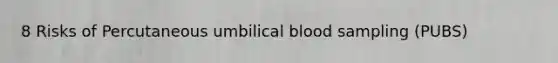 8 Risks of Percutaneous umbilical blood sampling (PUBS)