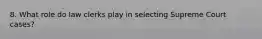 8. What role do law clerks play in selecting Supreme Court cases?