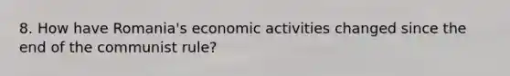 8. How have Romania's economic activities changed since the end of the communist rule?