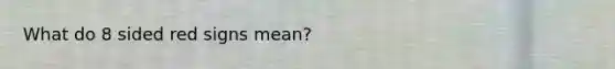 What do 8 sided red signs mean?