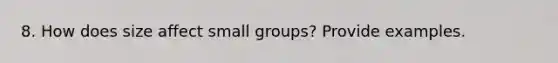 8. How does size affect small groups? Provide examples.