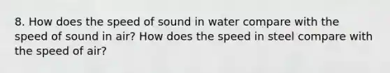 8. How does the speed of sound in water compare with the speed of sound in air? How does the speed in steel compare with the speed of air?