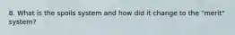 8. What is the spoils system and how did it change to the "merit" system?
