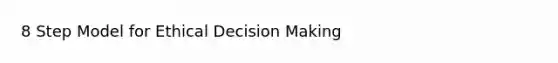 8 Step Model for Ethical Decision Making