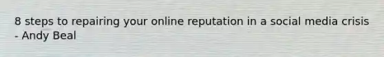 8 steps to repairing your online reputation in a social media crisis - Andy Beal