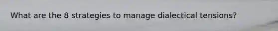 What are the 8 strategies to manage dialectical tensions?