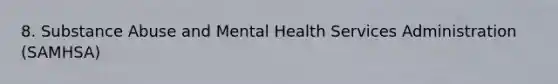 8. Substance Abuse and Mental Health Services Administration (SAMHSA)