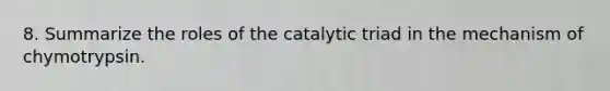 8. Summarize the roles of the catalytic triad in the mechanism of chymotrypsin.