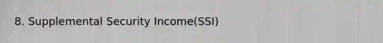 8. Supplemental Security Income(SSI)