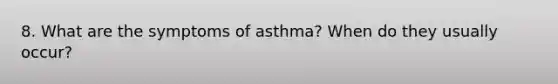 8. What are the symptoms of asthma? When do they usually occur?