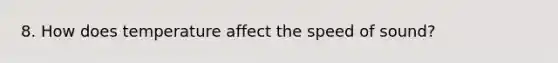 8. How does temperature affect the speed of sound?