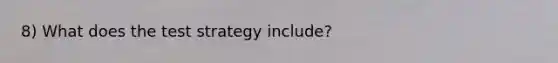 8) What does the test strategy include?