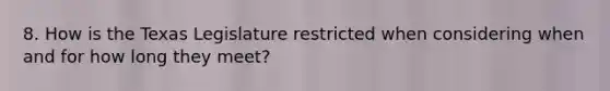 8. How is the Texas Legislature restricted when considering when and for how long they meet?