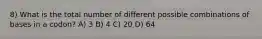 8) What is the total number of different possible combinations of bases in a codon? A) 3 B) 4 C) 20 D) 64