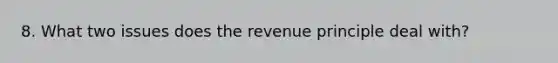 8. What two issues does the revenue principle deal with?