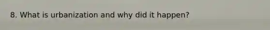 8. What is urbanization and why did it happen?