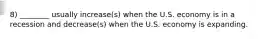 8) ________ usually increase(s) when the U.S. economy is in a recession and decrease(s) when the U.S. economy is expanding.