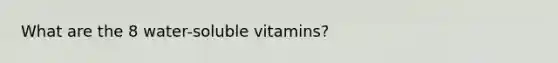 What are the 8 water-soluble vitamins?