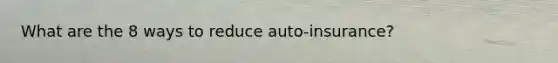 What are the 8 ways to reduce auto-insurance?