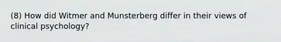 (8) How did Witmer and Munsterberg differ in their views of clinical psychology?