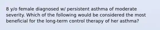 8 y/o female diagnosed w/ persistent asthma of moderate severity. Which of the following would be considered the most beneficial for the long-term control therapy of her asthma?