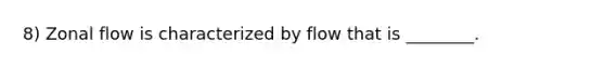 8) Zonal flow is characterized by flow that is ________.