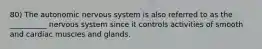 80) The autonomic nervous system is also referred to as the __________ nervous system since it controls activities of smooth and cardiac muscles and glands.