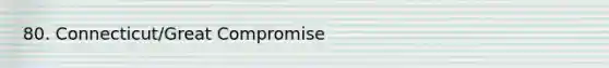 80. Connecticut/Great Compromise
