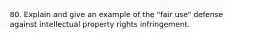 80. Explain and give an example of the "fair use" defense against intellectual property rights infringement.