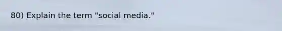 80) Explain the term "social media."