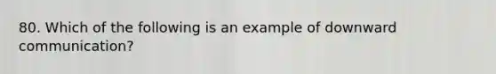 80. Which of the following is an example of downward communication?