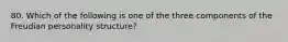 80. Which of the following is one of the three components of the Freudian personality structure?