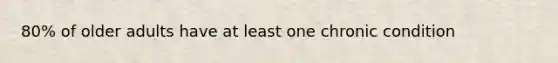 80% of older adults have at least one chronic condition