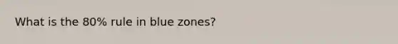 What is the 80% rule in blue zones?