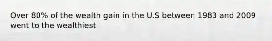 Over 80% of the wealth gain in the U.S between 1983 and 2009 went to the wealthiest