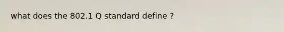 what does the 802.1 Q standard define ?