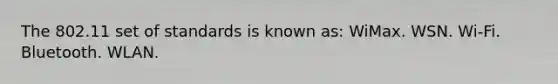 The 802.11 set of standards is known as: WiMax. WSN. Wi-Fi. Bluetooth. WLAN.