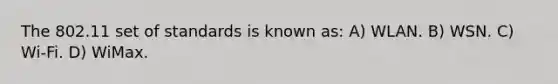 The 802.11 set of standards is known as: A) WLAN. B) WSN. C) Wi-Fi. D) WiMax.