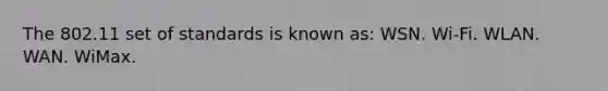 The 802.11 set of standards is known as: WSN. Wi-Fi. WLAN. WAN. WiMax.