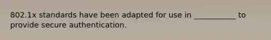 802.1x standards have been adapted for use in ___________ to provide secure authentication.