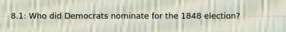 8.1: Who did Democrats nominate for the 1848 election?