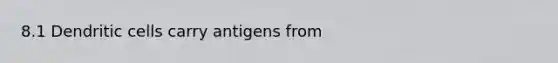 8.1 Dendritic cells carry antigens from