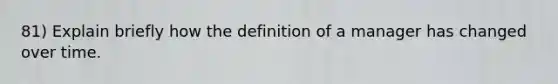 81) Explain briefly how the definition of a manager has changed over time.